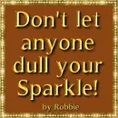Don't let anyone dull your Sparkle! - by Robbie