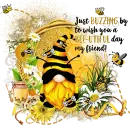 JUST BUZZING BY TO WISH YOU A BEE-UTIFUL DAY MY FRIEND - BEAUTIFUL BEE - GNOME 