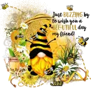 JUST BUZZING BY TO WISH YOU A BEE-UTIFUL DAY MY FRIEND - BEAUTIFUL BEE - GNOME - JANE