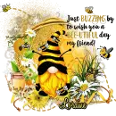 JUST BUZZING BY TO WISH YOU A BEE-UTIFUL DAY MY FRIEND - BEAUTIFUL BEE - GNOME - LORAINE