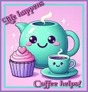 Life happens, Coffee helps!