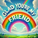 Glad you're my friend