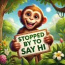 Cheerful monkey with a sign that says Stopped by to say hi