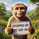 Cheerful monkey with a sign that says Stopped by to say hi
