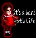 ITS A GOTH HARD LIFE!!! 