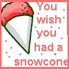 snowcone-yeah! you wish!