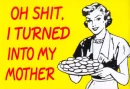 I turned into your mother