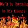 We'll be burning in its flames