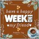 have a happy weekend my friend