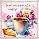 Good morning my friend enjoy the day