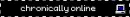chronically online