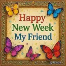 Happy New Week my Friend