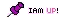 i am up