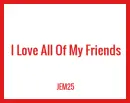 Love All Of My Friends