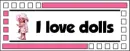 I love dolls