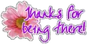thanks for being there
