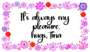 it's always my pleasure. hugs, Tina