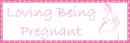 Loving being pregnant