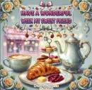 Have A Wonderful Week My Sweet Friend - Style 2