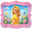 Life is so much Better!