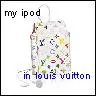 My ipod in Louis Vuitton