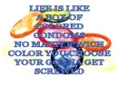 life is like colored condoms