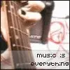 Music is everything
