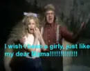I wish i been a girly, just like my dear Mama
