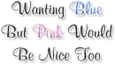 Wanting blue, but pink would be nice too