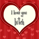  I love you bitch
