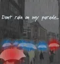 Don't rain on my parade