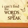 i cant find the words to speak