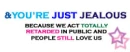 &u're jealous