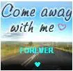 Come away with me forever