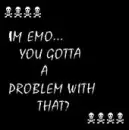 im emo...gotta problem