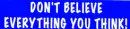 don't believe everything