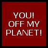 you off my planet
