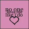 no one loves you like I do