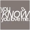 you know you love me