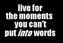 live for the moments...