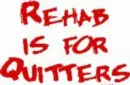rehab is for quitters