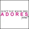 adores you