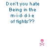 Don't You Hate Being in the Middle of Fights?