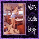 whats cooking baby?
