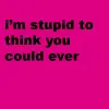 ...Stupid