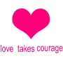 love takes courage