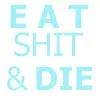 eatsh*t&die.