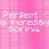 Perfect? Boring.