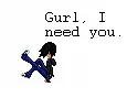 gurl i need you