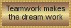 Teamwork makes the Dream Work!